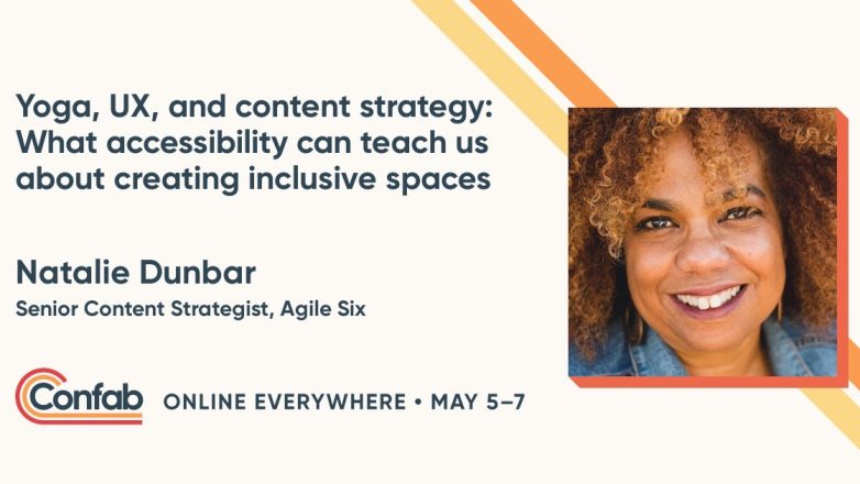 Speaker title card "Yoga, UX, and content strategy: what accessibility can teach us about creating inclusive spaces" with photo of speaker, Natalie Dunbar, Senior Content Strategist, Agile Six Talk given at Confab 2021 Online