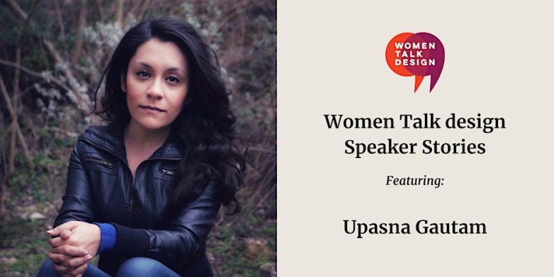 On the left, a headshot of a woman with dark hair wearing a black leather jacket and jeans is seated looking into the camera with her hands folded on her knees. On the right, "Women Talk Design Speaker Stories featuring Upasna Gautam" written in black on a beige background.